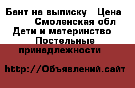 Бант на выписку › Цена ­ 400 - Смоленская обл. Дети и материнство » Постельные принадлежности   